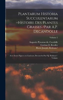 Plantarum historia succulentarum =Histoire des plantes grasses /par A.P. Decandolle; avec leurs figures en couleurs, dessine?es par P.J. Redoute?. Volume; Volume 2 - Candolle, Augustin Pyramus De (Creator), and Joseph, Redoute?