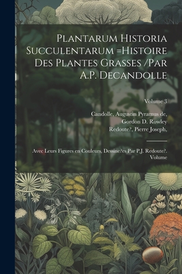 Plantarum historia succulentarum =Histoire des plantes grasses /par A.P. Decandolle; avec leurs figures en couleurs, dessine?es par P.J. Redoute?. Volume; Volume 3 - Candolle, Augustin Pyramus De (Creator), and Joseph, Redoute?