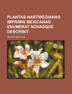 Plantas Hartwegianas Imprimis Mexicanas Enumerat Novasque Describit