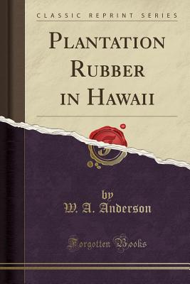 Plantation Rubber in Hawaii (Classic Reprint) - Anderson, W a