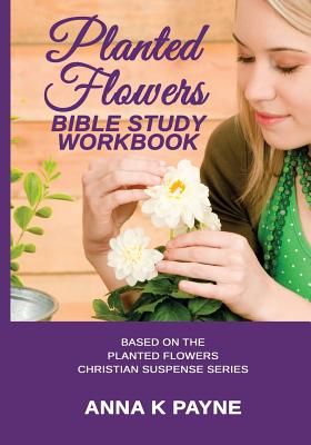 Planted Flowers Bible Study Workbook - Payne, Anna K