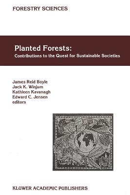 Planted Forests: Contributions to the Quest for Sustainable Societies - Boyle, James Reid (Editor), and Winjum, Jack K. (Editor), and Kavanagh, Kathleen (Editor)