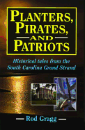 Planters, Pirates, and Patriots: Historical Tales from the South Carolina Grand Strand