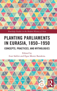 Planting Parliaments in Eurasia, 1850-1950: Concepts, Practices, and Mythologies