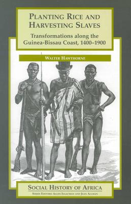 Planting Rice and Harvesting Slaves: Transformations Along the Guinea-Bissau Coast,1400-1900 - Hawthorne, Walter