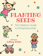 Planting Seeds: The Children's Guide to Entrepreneurship