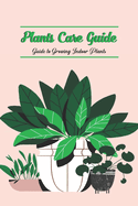 Plants Care Guide: Guide to Growing Indoor Plants