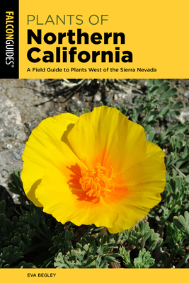 Plants of Northern California: A Field Guide to Plants West of the Sierra Nevada - Begley, Eva