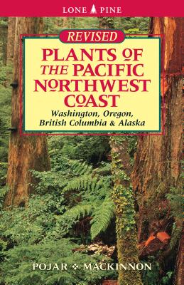 Plants of the Pacific Northwest Coast: Washington, Oregon, British Columbia and Alaska - Pojar, Jim, and MacKinnon, Andy