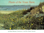 Plants of the Texas Shore: A Beachcomber's Guide - Cannatella, Mary M, and Arnold, Rita E, and Arnold, Rita Emigh (Photographer)