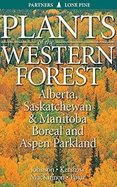 Plants of the Western Forest: Alberta, Saskatchewan and Manitoba Boreal and Aspen Parkland