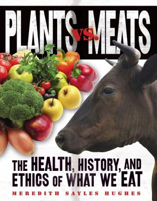 Plants vs. Meats: The Health, History, and Ethics of What We Eat - Hughes, Meredith Sayles