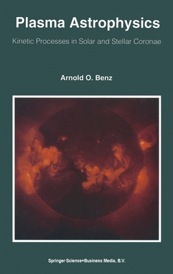Plasma Astrophysics: Kinetic Processes in Solar and Stellar Coronae - Benz, A O, and Benz, Arnold O