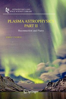 Plasma Astrophysics, Part II: Reconnection and Flares - Somov, Boris V.