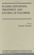 Plasma Deposition, Treatment, and Etching of Polymers: The Treatment and Etching of Polymers - D'Agostino, Riccardo (Editor), and Flamm, Daniel L (Editor), and Auciello, Orlando (Editor)