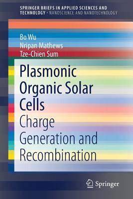 Plasmonic Organic Solar Cells: Charge Generation and Recombination - Wu, Bo, and Mathews, Nripan, and Sum, Tze-Chien
