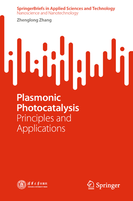 Plasmonic Photocatalysis: Principles and Applications - Zhang, Zhenglong