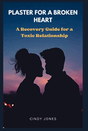 Plaster for Broken Heart: A Recovery Guide for Toxic Relationships