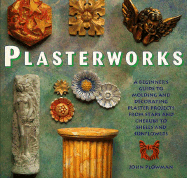 Plasterworks: A Beginners Guide to the Art and Craft of Plaster - Plowman, John