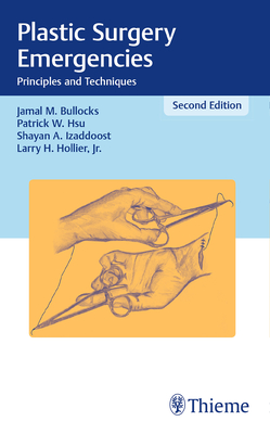 Plastic Surgery Emergencies: Principles and Techniques - Bullocks, Jamal M, and Hsu, Patrick W, and Izaddoost, Shayan A