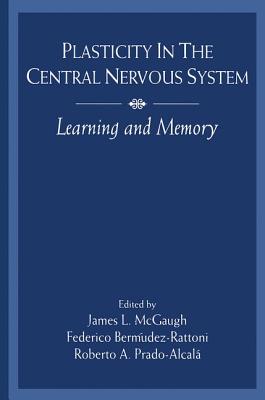 Plasticity in the Central Nervous System: Learning and Memory - McGaugh, James L. (Editor), and Bermdez-Rattoni, Federico (Editor), and Prado-Alcal, Roberto A. (Editor)