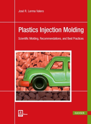 Plastics Injection Molding: Scientific Molding, Recommendations, and Best Practices - Valero, Jose
