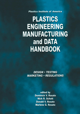 Plastics Institute of America Plastics Engineering, Manufacturing & Data Handbook: Volume 1 Fundamentals and Processes - Rosato, D V (Editor), and Schott, Nick R (Editor), and Rosato, Marlene G (Editor)