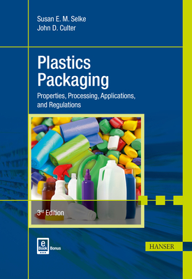 Plastics Packaging 3e: Properties, Processing, Applications, and Regulations - Selke, Susan E M