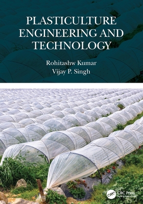 Plasticulture Engineering and Technology - Kumar, Rohitashw, and Singh, Vijay P