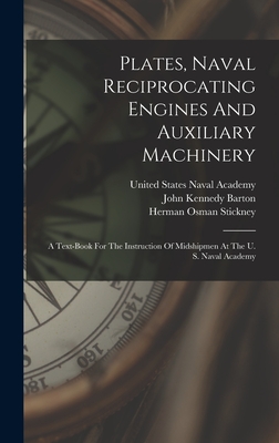 Plates, Naval Reciprocating Engines And Auxiliary Machinery: A Text-book For The Instruction Of Midshipmen At The U. S. Naval Academy - Barton, John Kennedy, and Herman Osman Stickney (Creator), and Charles Wilson Dyson (Creator)