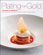 Plating for Gold: A Decade of Dessert Recipes from the World and National Pastry Team Championships