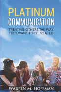 Platinum Communication: Treating Others The Way They Want To Be Treated