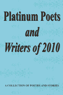 Platinum Poets and Writers of 2010 - Barto, Susan C (Contributions by), and Haupt, Cecilia G (Contributions by), and Corliss, Glenn (Contributions by)