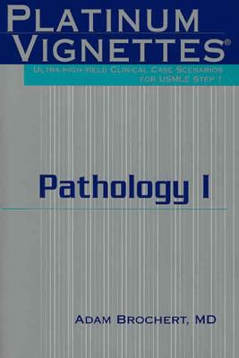 Platinum Vignettes - Pathology I: Ultra-High Yield Clinical Case Scenarios for USMLE Step 1 - Brochert, Adam, MD