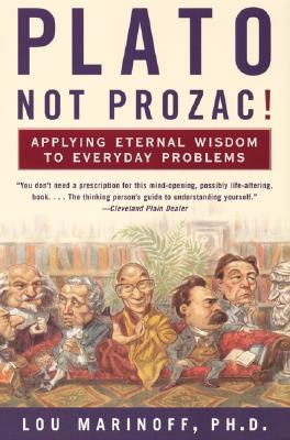 Plato, Not Prozac!: Applying Eternal Wisdom to Everyday Problems - Marinoff, Lou, PhD