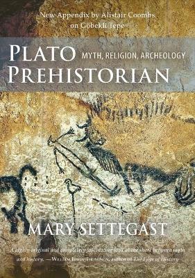Plato Prehistorian: Myth, Religion, Archeology - Settegast, Mary, and Coombs, Alistair (Appendix by)