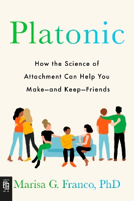 Platonic: How the Science of Attachment Can Help You Make--and Keep--Friends - Franco, Marisa G.