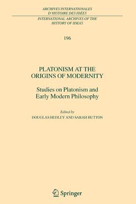 Platonism at the Origins of Modernity: Studies on Platonism and Early Modern Philosophy - Hedley, Douglas (Editor), and Hutton, Sarah (Editor)