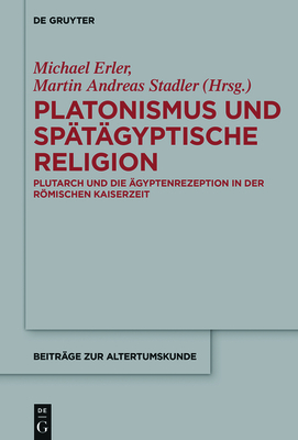 Platonismus Und Sp?t?gyptische Religion: Plutarch Und Die ?gyptenrezeption in Der Rmischen Kaiserzeit - Erler, Michael (Editor), and Stadler, Martin Andreas (Editor)