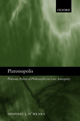 Platonopolis: Platonic Political Philosophy in Late Antiquity - O'Meara, Dominic J