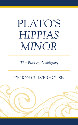 Plato's Hippias Minor: The Play of Ambiguity - Culverhouse, Zenon