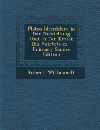 Platos Ideenlehre in Der Darstellung Und in Der Kritik Des Aristoteles