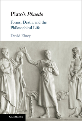 Plato's Phaedo: Forms, Death, And The Philosophical Life By David Ebrey ...