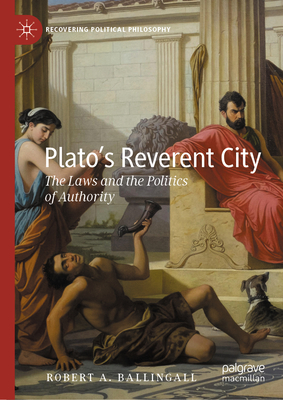 Plato's Reverent City: The Laws and the Politics of Authority - Ballingall, Robert A