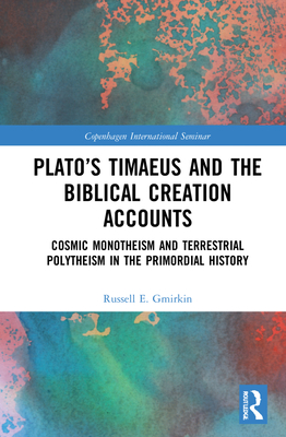 Plato's Timaeus and the Biblical Creation Accounts: Cosmic Monotheism and Terrestrial Polytheism in the Primordial History - Gmirkin, Russell E