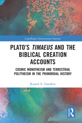 Plato's Timaeus and the Biblical Creation Accounts: Cosmic Monotheism and Terrestrial Polytheism in the Primordial History - Gmirkin, Russell E