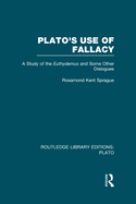Plato's Use of Fallacy (Rle: Plato): A Study of the Euthydemus and Some Other Dialogues