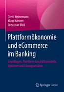 Plattformkonomie Und Ecommerce Im Banking: Grundlagen, Plattform-Gesch?ftsmodelle, Optionen Und Lsungsans?tze