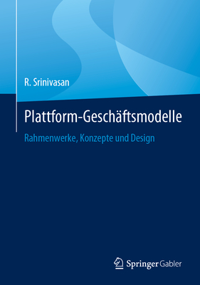 Plattform-Geschaftsmodelle: Rahmenwerke, Konzepte und Design - Srinivasan, R.
