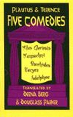 Plautus and Terence: Five Comedies: Miles Gloriosus, Menaechmi, Bacchides, Hecyra and Adelphoe - Berg, Deena (Translated by), and Parker, Douglass (Translated by)